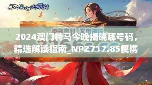2024澳门特马今晚揭晓哪号码,精选解读指南_NPZ717.85便携版