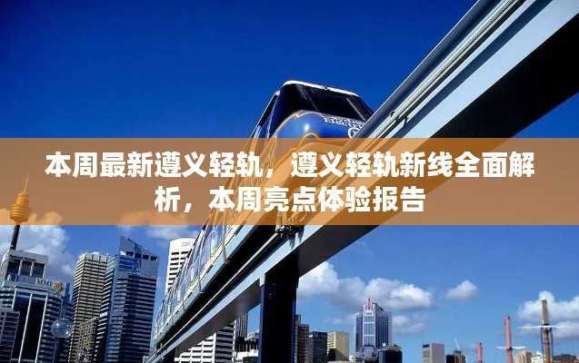 遵义轻轨新线全面解析与本周亮点体验报告