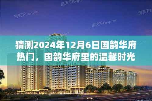 猜测2024年12月6日国韵华府热门，国韵华府里的温馨时光，一个关于友情与未来预测的奇妙故事