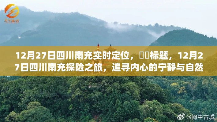 四川南充探险之旅,追寻内心宁静与自然魔法的交汇点(12月27日实时定位)