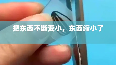 把东西不断变小,东西缩小了