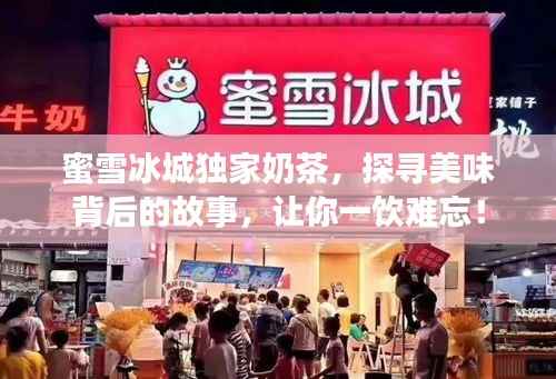 蜜雪冰城独家奶茶,探寻美味背后的故事,让你一饮难忘!