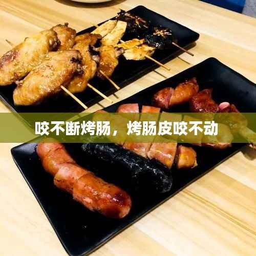 咬不断烤肠,烤肠皮咬不动