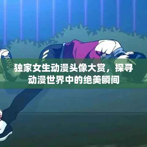 独家女生动漫头像大赏,探寻动漫世界中的绝美瞬间