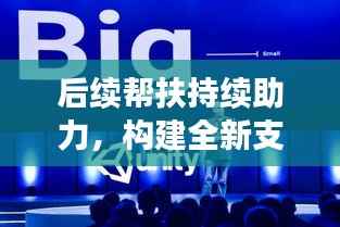 后续帮扶持续助力,构建全新支持与发展篇章