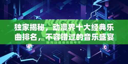 独家揭秘，动漫界十大经典乐曲排名，不容错过的音乐盛宴！