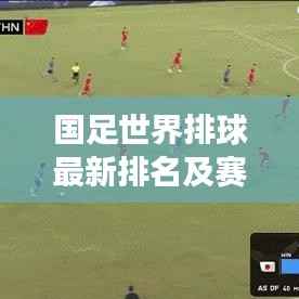 国足世界排球最新排名及赛场表现瞩目,实力展现引人瞩目