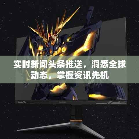 实时新闻头条推送,洞悉全球动态,掌握资讯先机