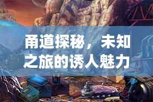 甬道探秘,未知之旅的诱人魅力