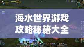 海水世界游戏攻略秘籍大全(最新更新)