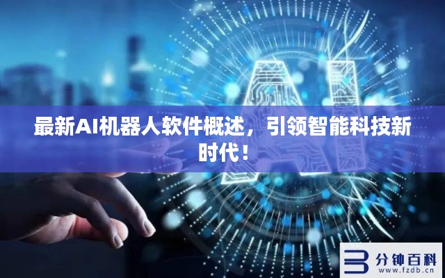 最新AI机器人软件概述,引领智能科技新时代!