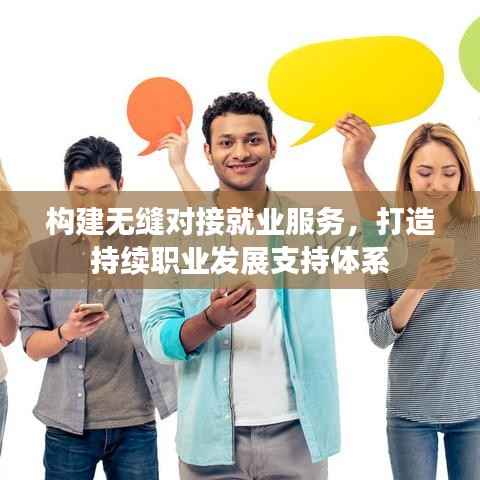 构建无缝对接就业服务,打造持续职业发展支持体系