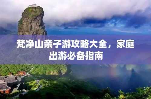 梵净山亲子游攻略大全,家庭出游必备指南