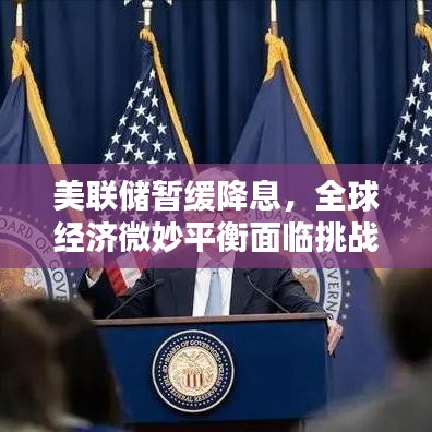 美联储暂缓降息,全球经济微妙平衡面临挑战