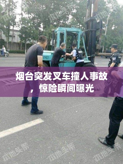 烟台突发叉车撞人事故，惊险瞬间曝光