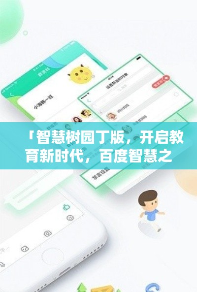 「智慧树园丁版，开启教育新时代，百度智慧之选引领风潮」