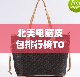 北美电脑皮包排行榜TOP10,热门品牌大揭秘!