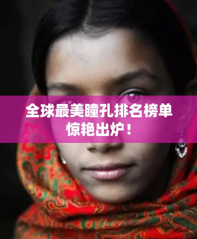 全球最美瞳孔排名榜单惊艳出炉！